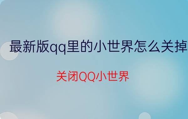 最新版qq里的小世界怎么关掉 关闭QQ小世界